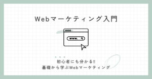 初心者でも分かる‼基礎から学ぶWebマーケティング
